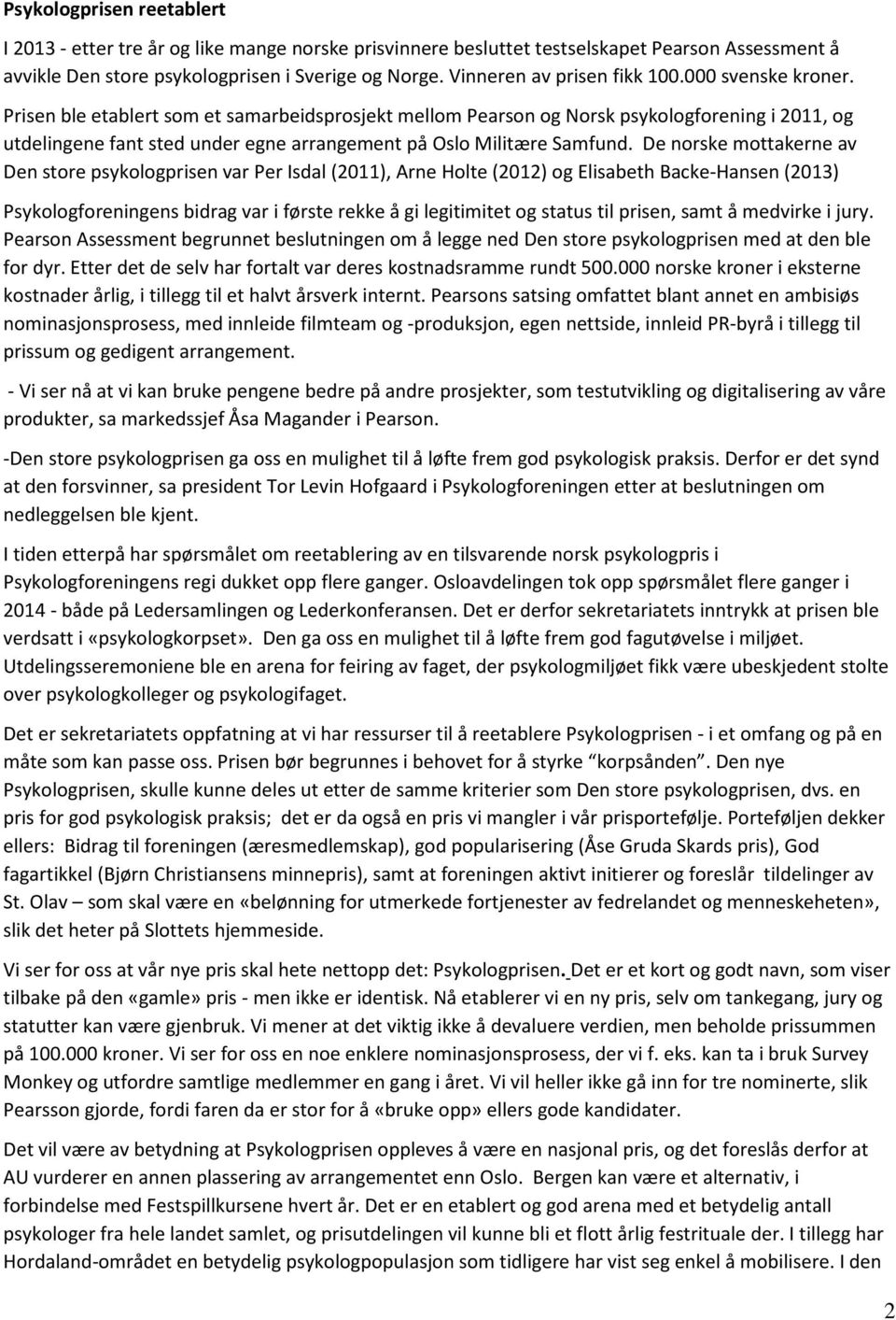 Prisen ble etablert som et samarbeidsprosjekt mellom Pearson og Norsk psykologforening i 2011, og utdelingene fant sted under egne arrangement på Oslo Militære Samfund.