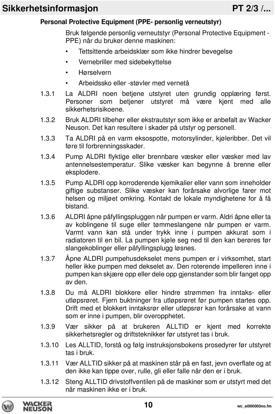 hindrer bevegelse Vernebriller med sidebekyttelse Hørselvern Arbeidssko eller -støvler med vernetå 1.3.1 La ALDRI noen betjene utstyret uten grundig opplæring først.