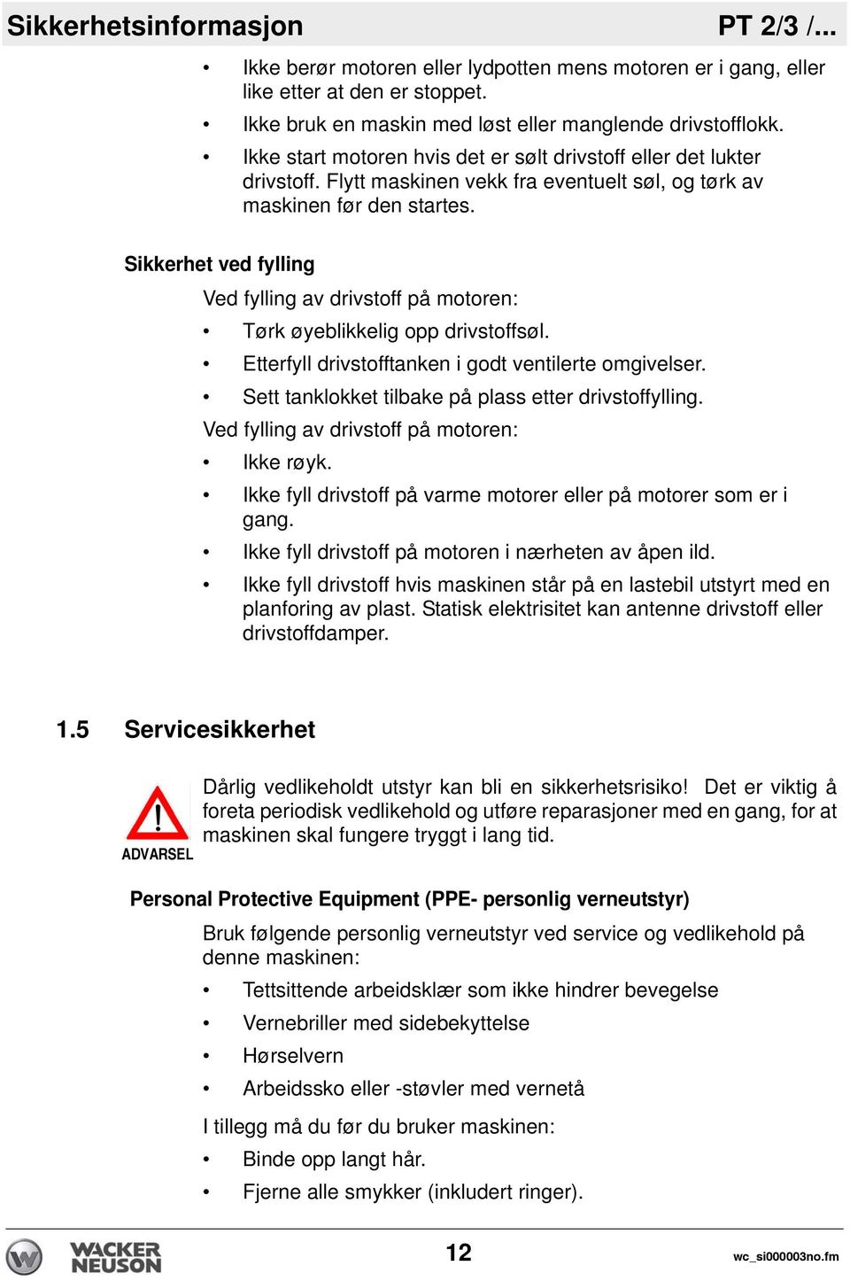 Sikkerhet ved fylling Ved fylling av drivstoff på motoren: Tørk øyeblikkelig opp drivstoffsøl. Etterfyll drivstofftanken i godt ventilerte omgivelser.