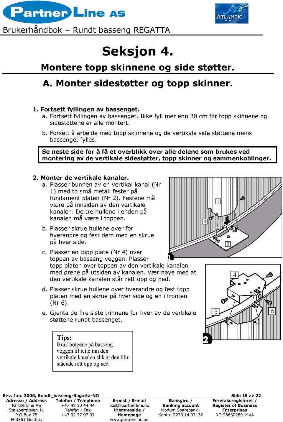 Se neste side for å få et overblikk over alle delene som brukes ved montering av de vertikale sidestøtter, topp skinner og sammenkoblinger. 2. Monter de vertikale kanaler. a. Plasser bunnen av en vertikal kanal (Nr 1) med to små metall fester på fundament platen (Nr 2).