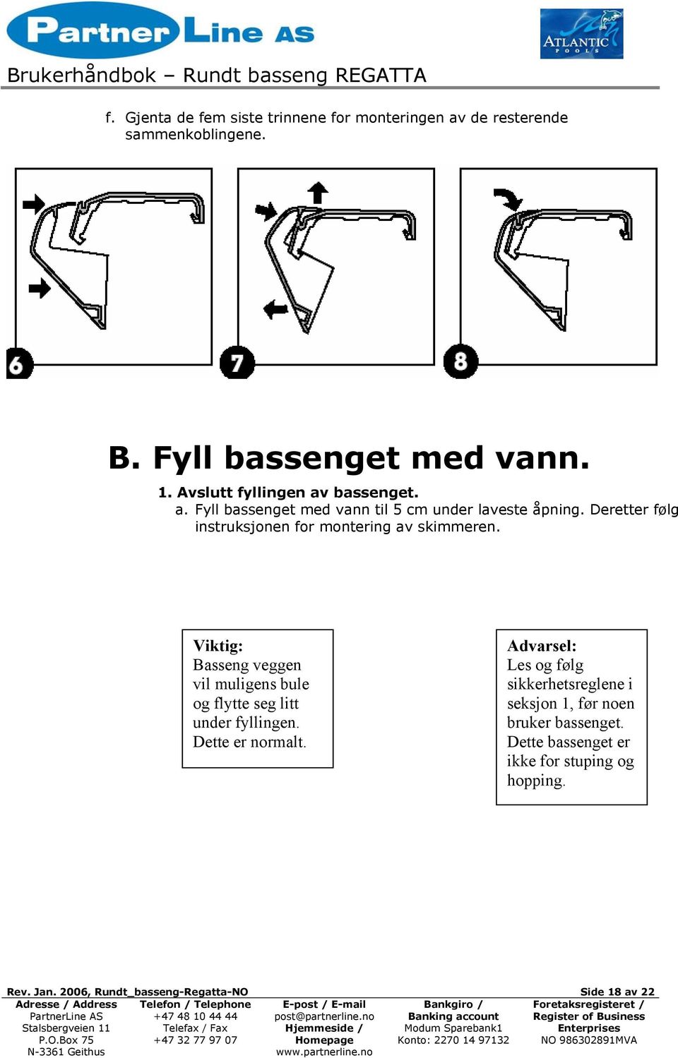 Deretter følg instruksjonen for montering av skimmeren. Viktig: Basseng veggen vil muligens bule og flytte seg litt under fyllingen.