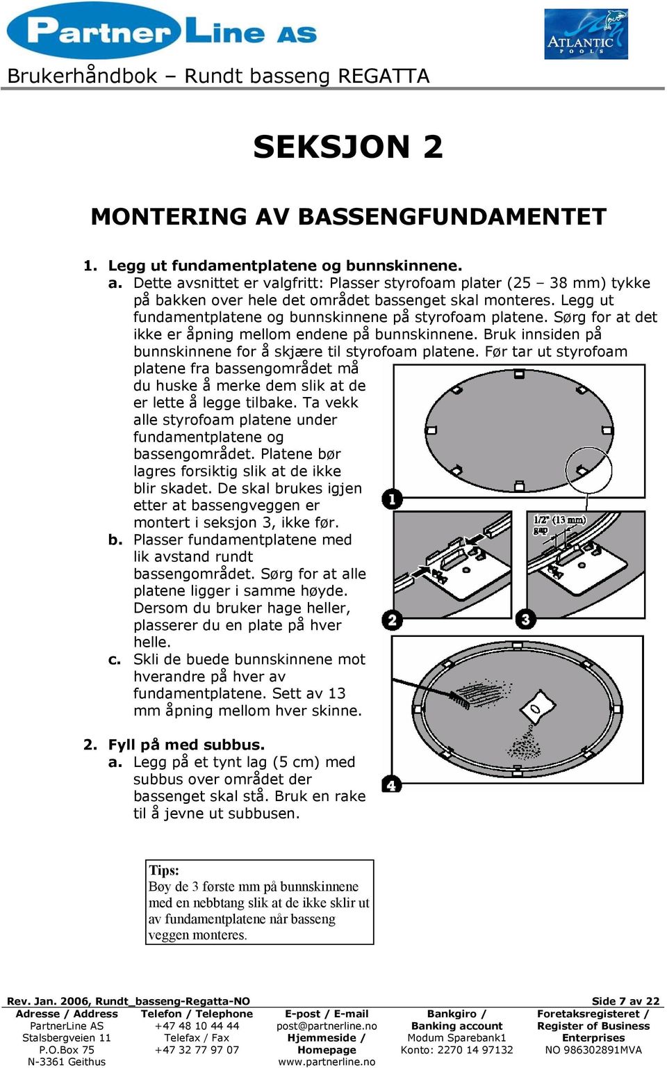 Sørg for at det ikke er åpning mellom endene på bunnskinnene. Bruk innsiden på bunnskinnene for å skjære til styrofoam platene.