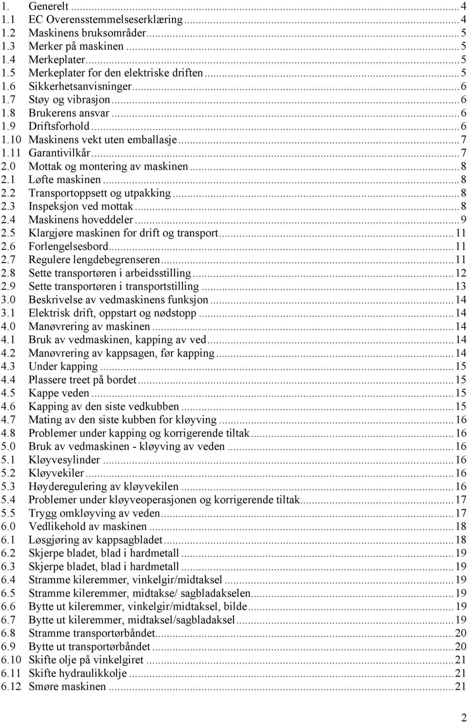 ..8 2.2 Transportoppsett og utpakking...8 2.3 Inspeksjon ved mottak...8 2.4 Maskinens hoveddeler...9 2.5 Klargjøre maskinen for drift og transport...11 2.6 Forlengelsesbord...11 2.7 Regulere lengdebegrenseren.