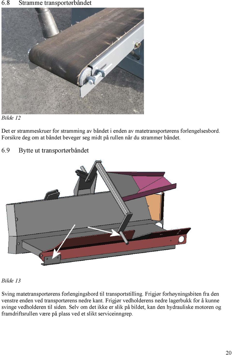 9 Bytte ut transportørbåndet Bilde 13 Sving matetransportørens forlengingsbord til transportstilling.