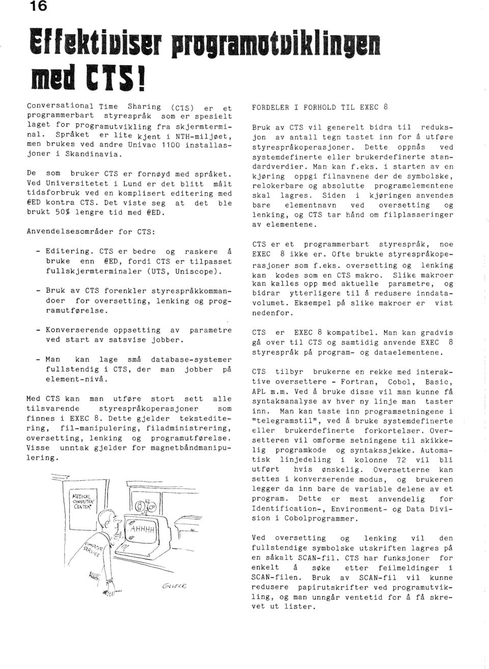 Ved Universitetet i Lund er det blitt målt tidsforbruk ved en komplisert editering med @ED kontra CTS. Det viste seg at det ble brukt 50% lengre tid med @ED. Anvendelsesområder for CTS: - Editering.