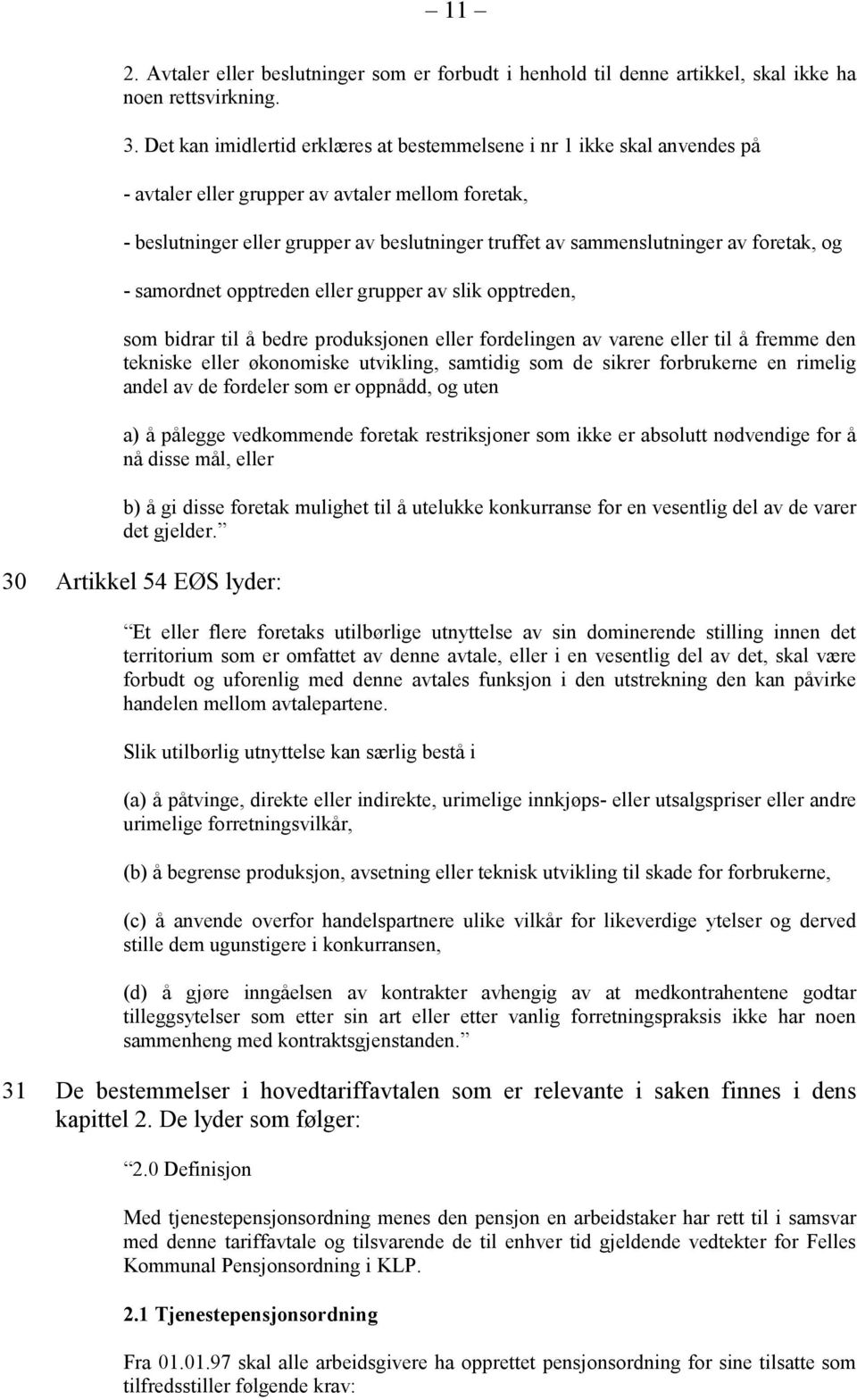 av foretak, og - samordnet opptreden eller grupper av slik opptreden, som bidrar til å bedre produksjonen eller fordelingen av varene eller til å fremme den tekniske eller økonomiske utvikling,