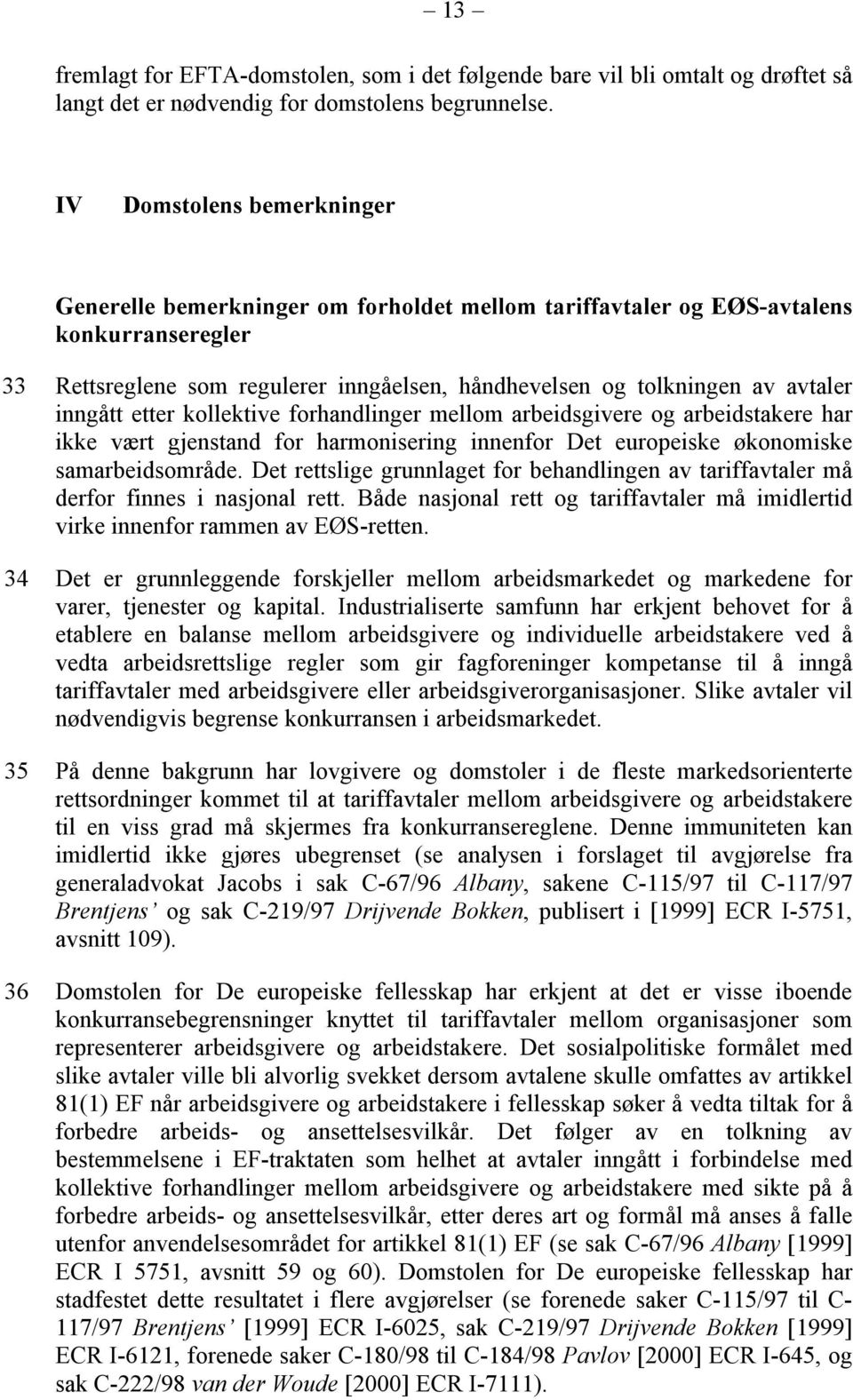 inngått etter kollektive forhandlinger mellom arbeidsgivere og arbeidstakere har ikke vært gjenstand for harmonisering innenfor Det europeiske økonomiske samarbeidsområde.