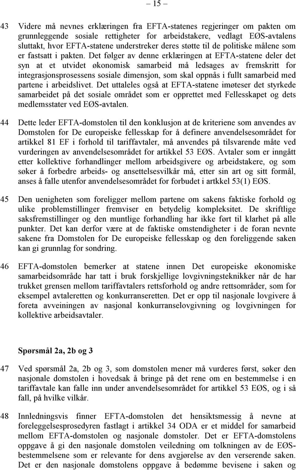 Det følger av denne erklæringen at EFTA-statene deler det syn at et utvidet økonomisk samarbeid må ledsages av fremskritt for integrasjonsprosessens sosiale dimensjon, som skal oppnås i fullt