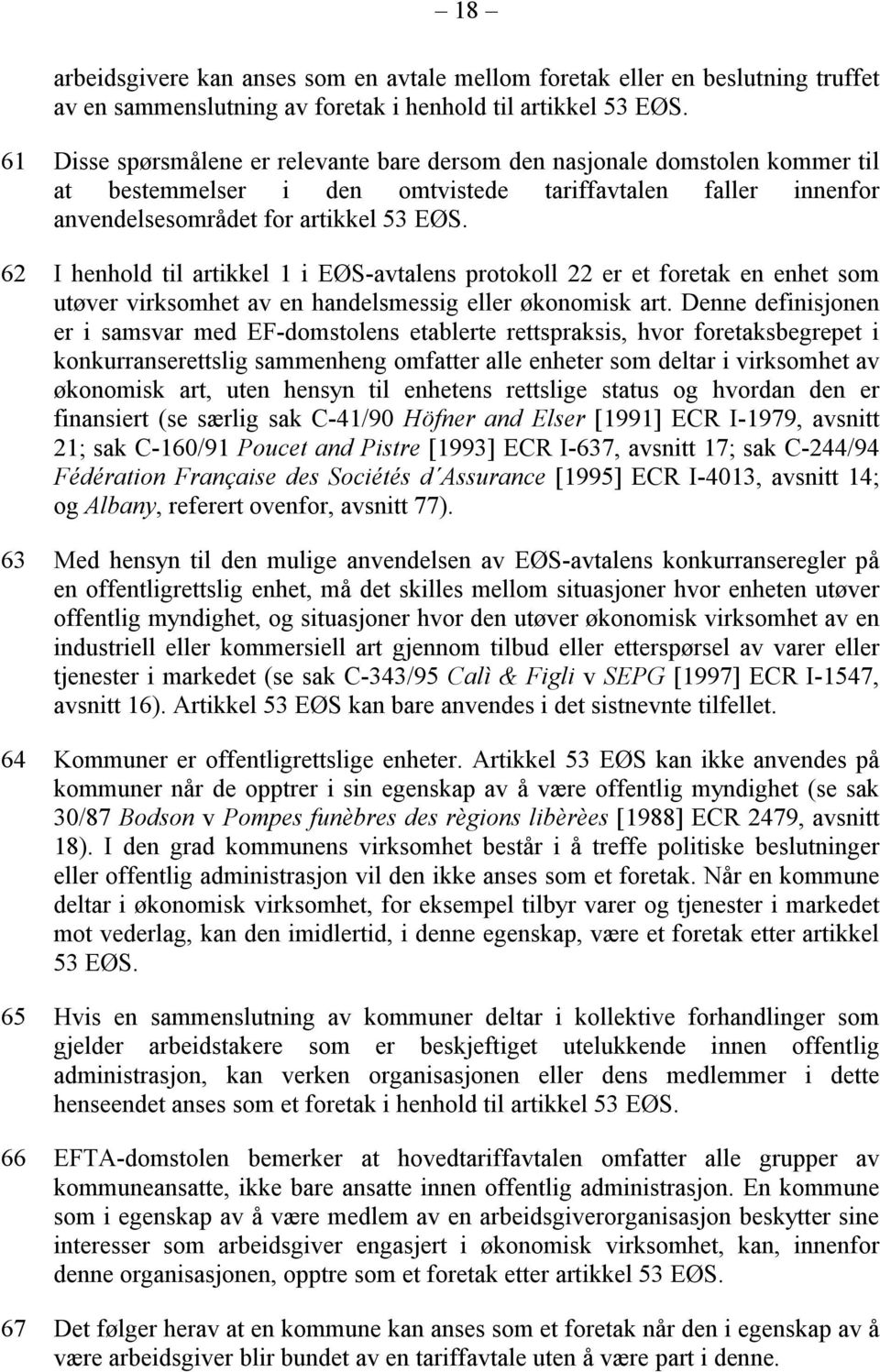 62 I henhold til artikkel 1 i EØS-avtalens protokoll 22 er et foretak en enhet som utøver virksomhet av en handelsmessig eller økonomisk art.