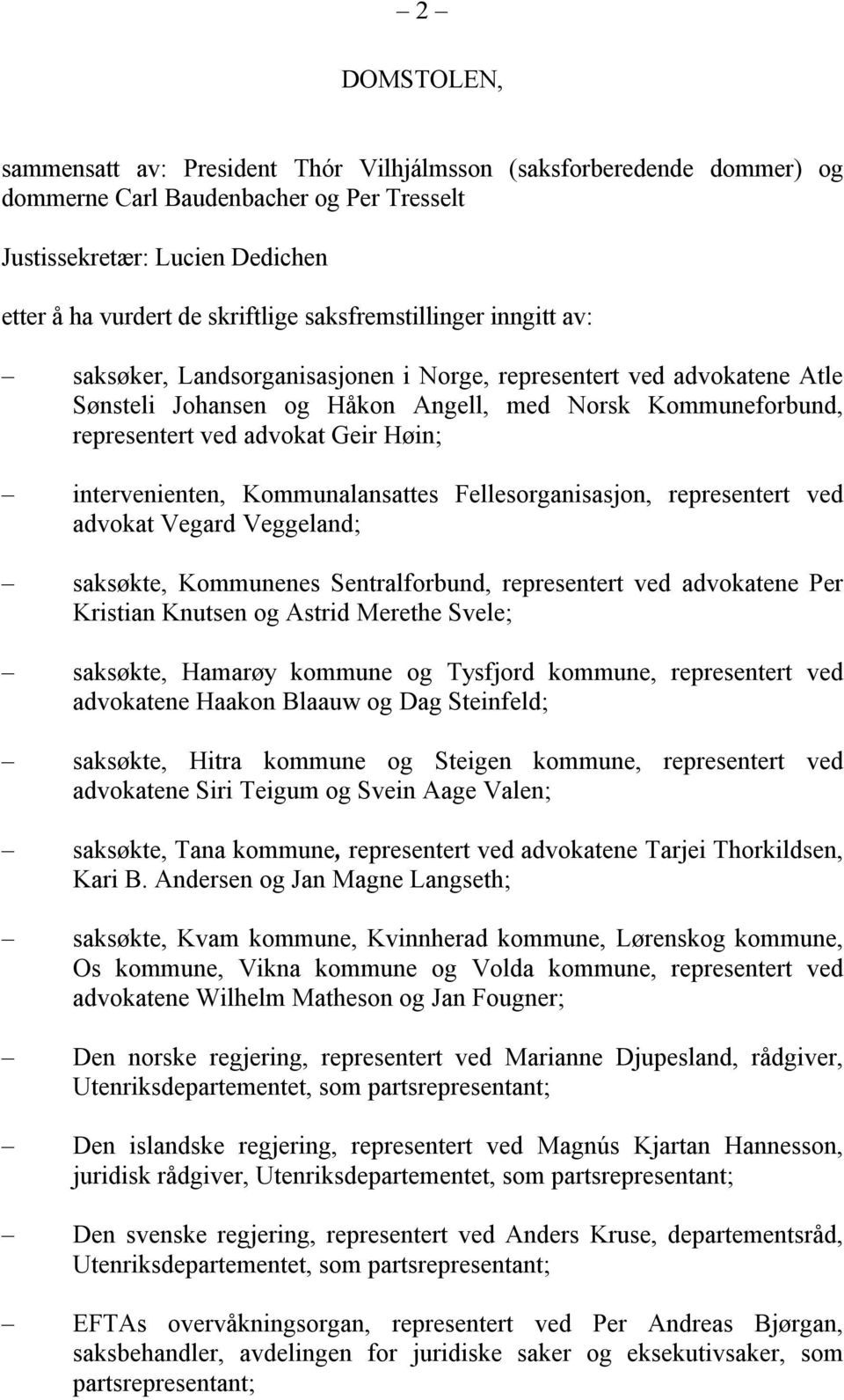 intervenienten, Kommunalansattes Fellesorganisasjon, representert ved advokat Vegard Veggeland; saksøkte, Kommunenes Sentralforbund, representert ved advokatene Per Kristian Knutsen og Astrid Merethe