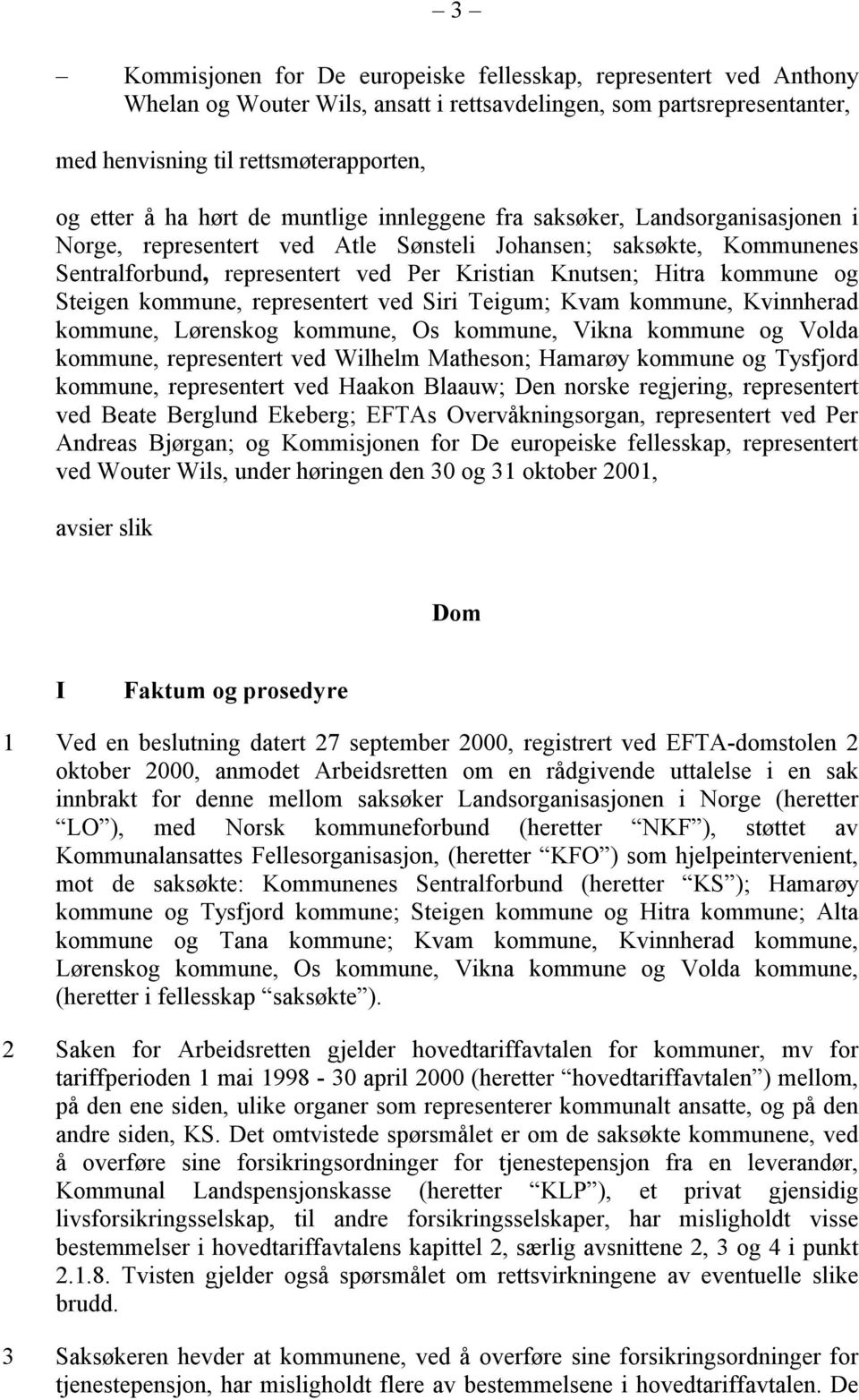 kommune og Steigen kommune, representert ved Siri Teigum; Kvam kommune, Kvinnherad kommune, Lørenskog kommune, Os kommune, Vikna kommune og Volda kommune, representert ved Wilhelm Matheson; Hamarøy