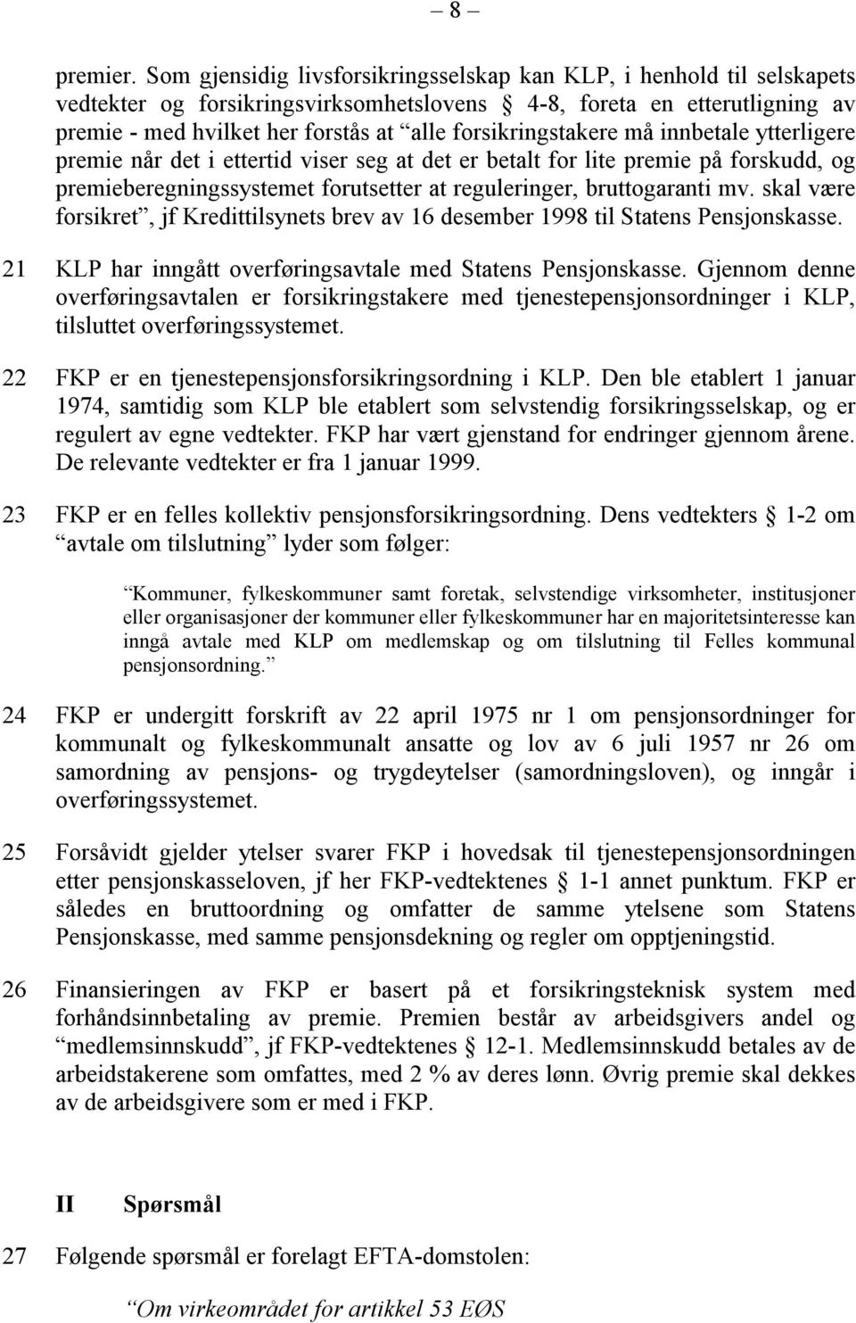 forsikringstakere må innbetale ytterligere premie når det i ettertid viser seg at det er betalt for lite premie på forskudd, og premieberegningssystemet forutsetter at reguleringer, bruttogaranti mv.