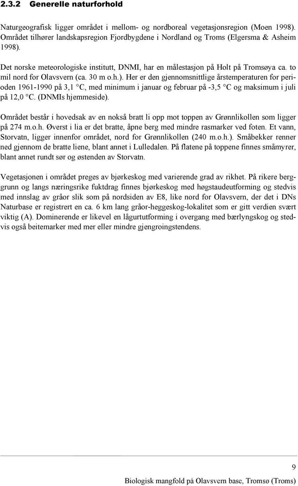 to mil nord for Olavsvern (ca. 30 m o.h.). Her er den gjennomsnittlige årstemperaturen for perioden 1961-1990 på 3,1 C, med minimum i januar og februar på -3,5 C og maksimum i juli på 12,0 C.