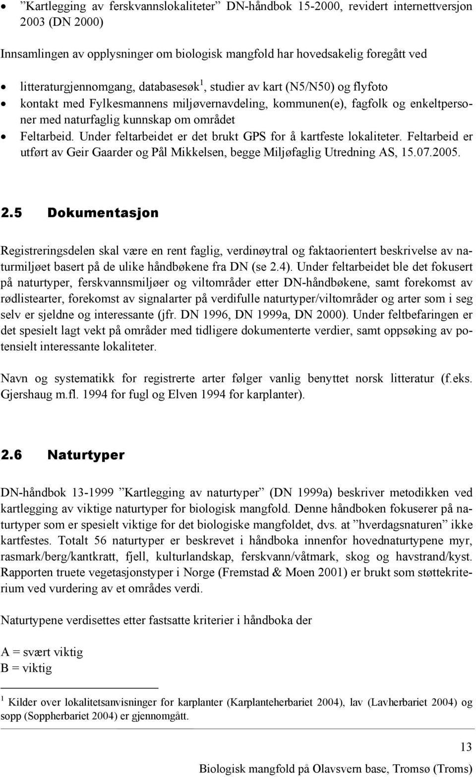 Feltarbeid. Under feltarbeidet er det brukt GPS for å kartfeste lokaliteter. Feltarbeid er utført av Geir Gaarder og Pål Mikkelsen, begge Miljøfaglig Utredning AS, 15.07.2005. 2.