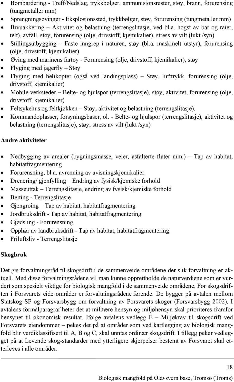 a. maskinelt utstyr), forurensing (olje, drivstoff, kjemikalier) Øving med marinens fartøy - Forurensing (olje, drivstoff, kjemikalier), støy Flyging med jagerfly Støy Flyging med helikopter (også