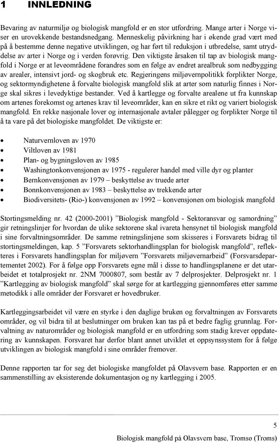 Den viktigste årsaken til tap av biologisk mangfold i Norge er at leveområdene forandres som en følge av endret arealbruk som nedbygging av arealer, intensivt jord- og skogbruk etc.