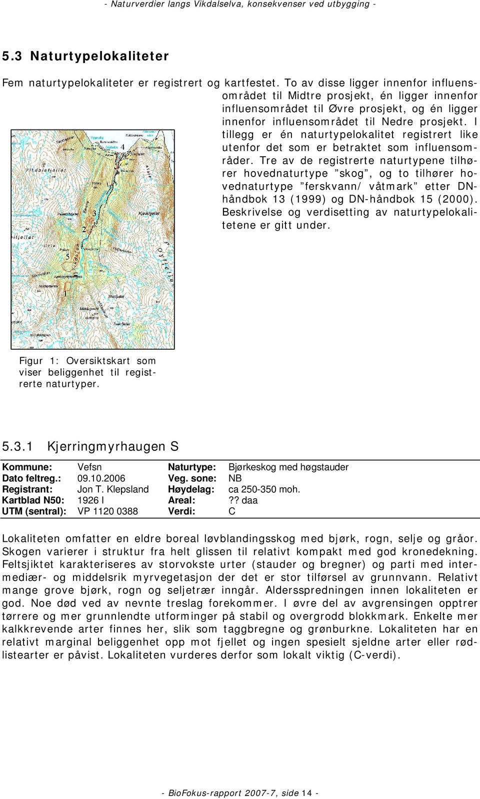 I tillegg er én naturtypelokalitet registrert like utenfor det som er betraktet som influensområder.