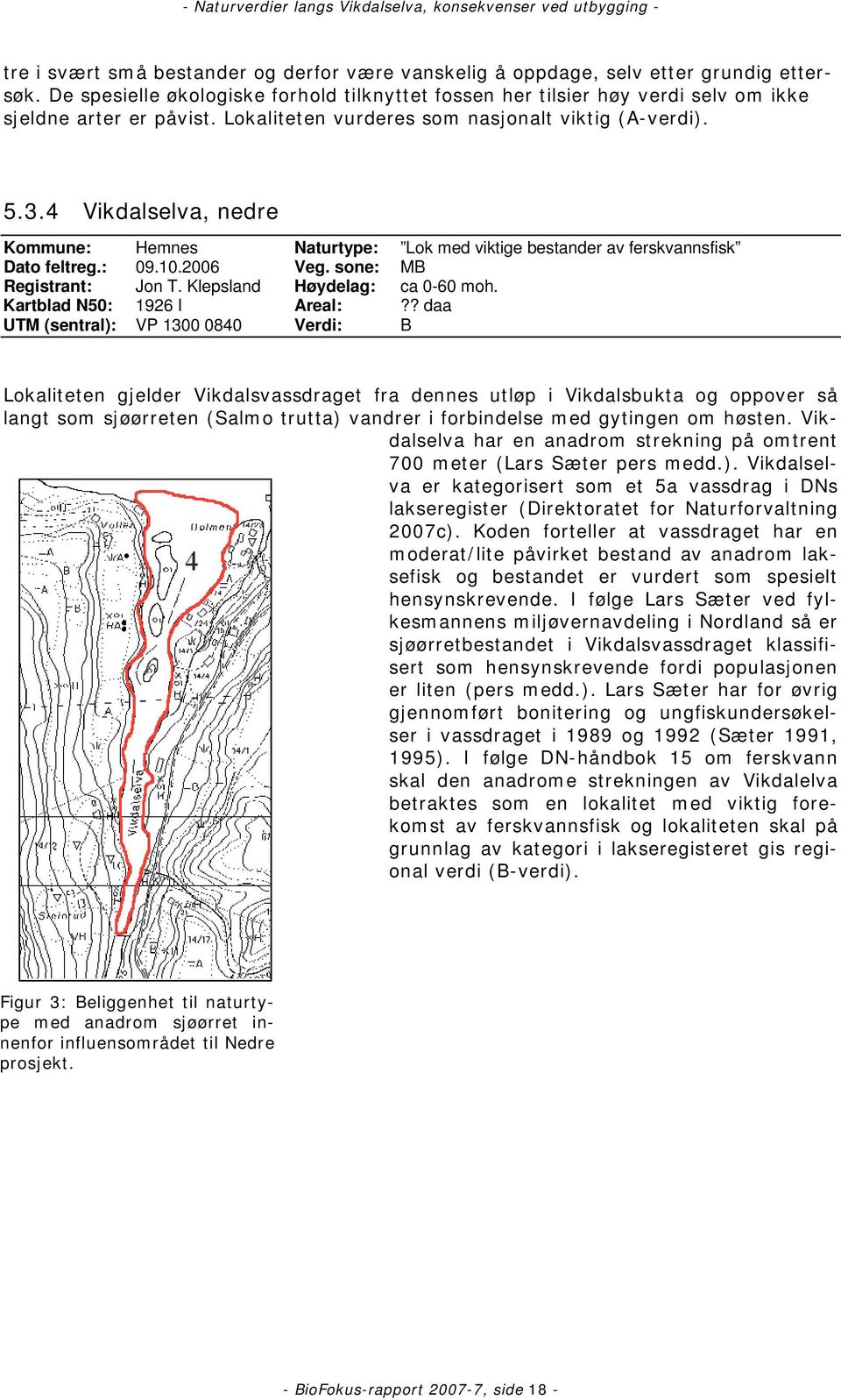 sone: MB Registrant: Jon T. Klepsland Høydelag: ca 0-60 moh. Kartblad N50: 1926 I Areal:?