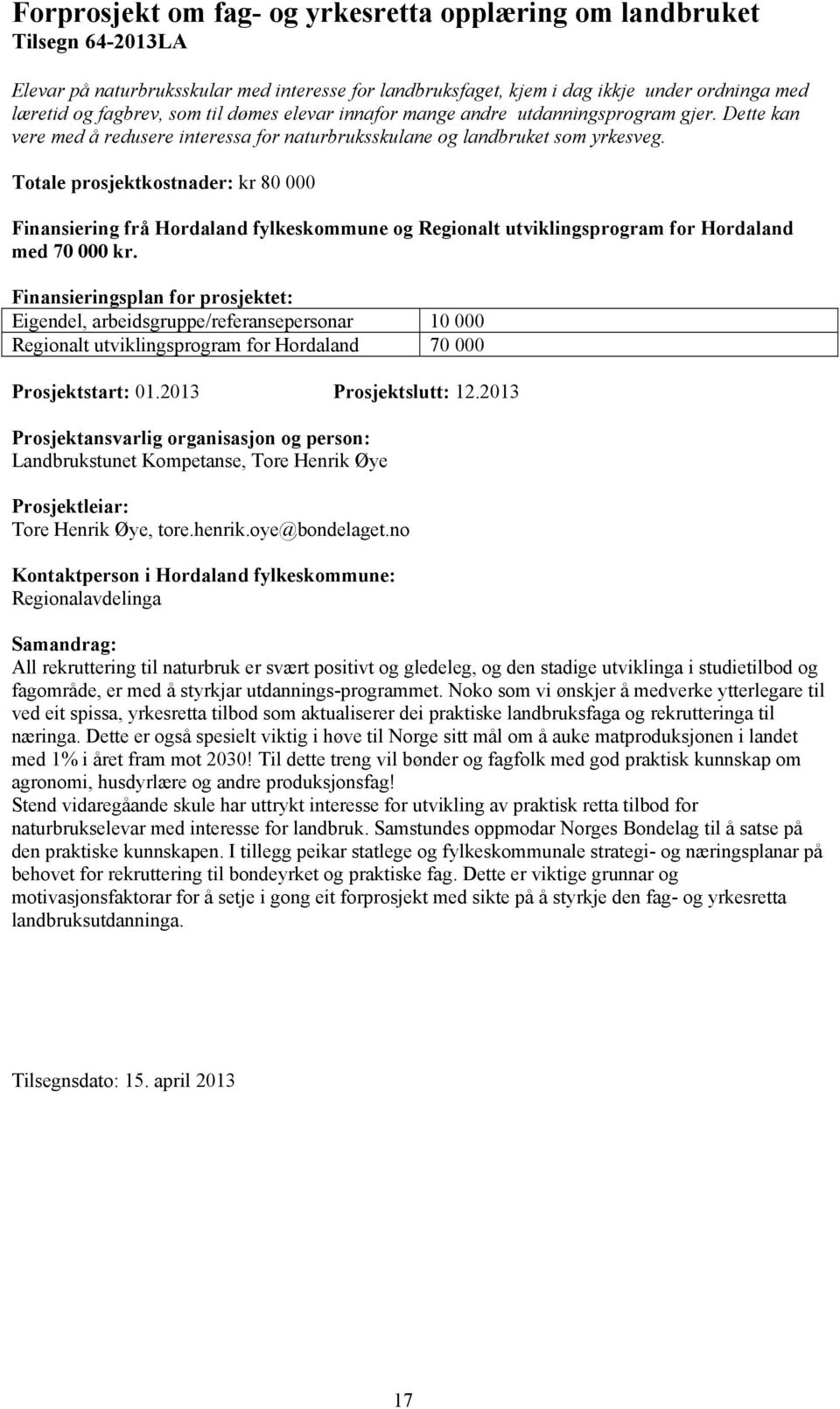 Totale prosjektkostnader: kr 80 000 med 70 000 kr. Eigendel, arbeidsgruppe/referansepersonar 10 000 Regionalt utviklingsprogram for Hordaland 70 000 Prosjektstart: 01.2013 Prosjektslutt: 12.