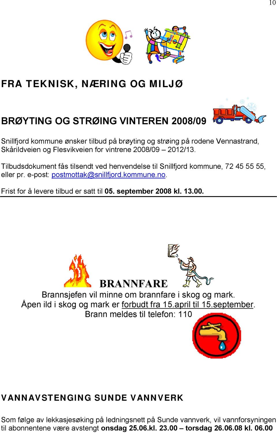 Frist for å levere tilbud er satt til 05. september 2008 kl. 13.00. BRANNFARE Brannsjefen vil minne om brannfare i skog og mark. Åpen ild i skog og mark er forbudt fra 15.april til 15.