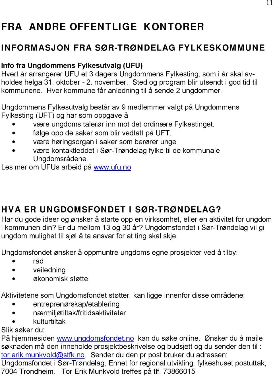 Ungdommens Fylkesutvalg består av 9 medlemmer valgt på Ungdommens Fylkesting (UFT) og har som oppgave å være ungdoms talerør inn mot det ordinære Fylkestinget.