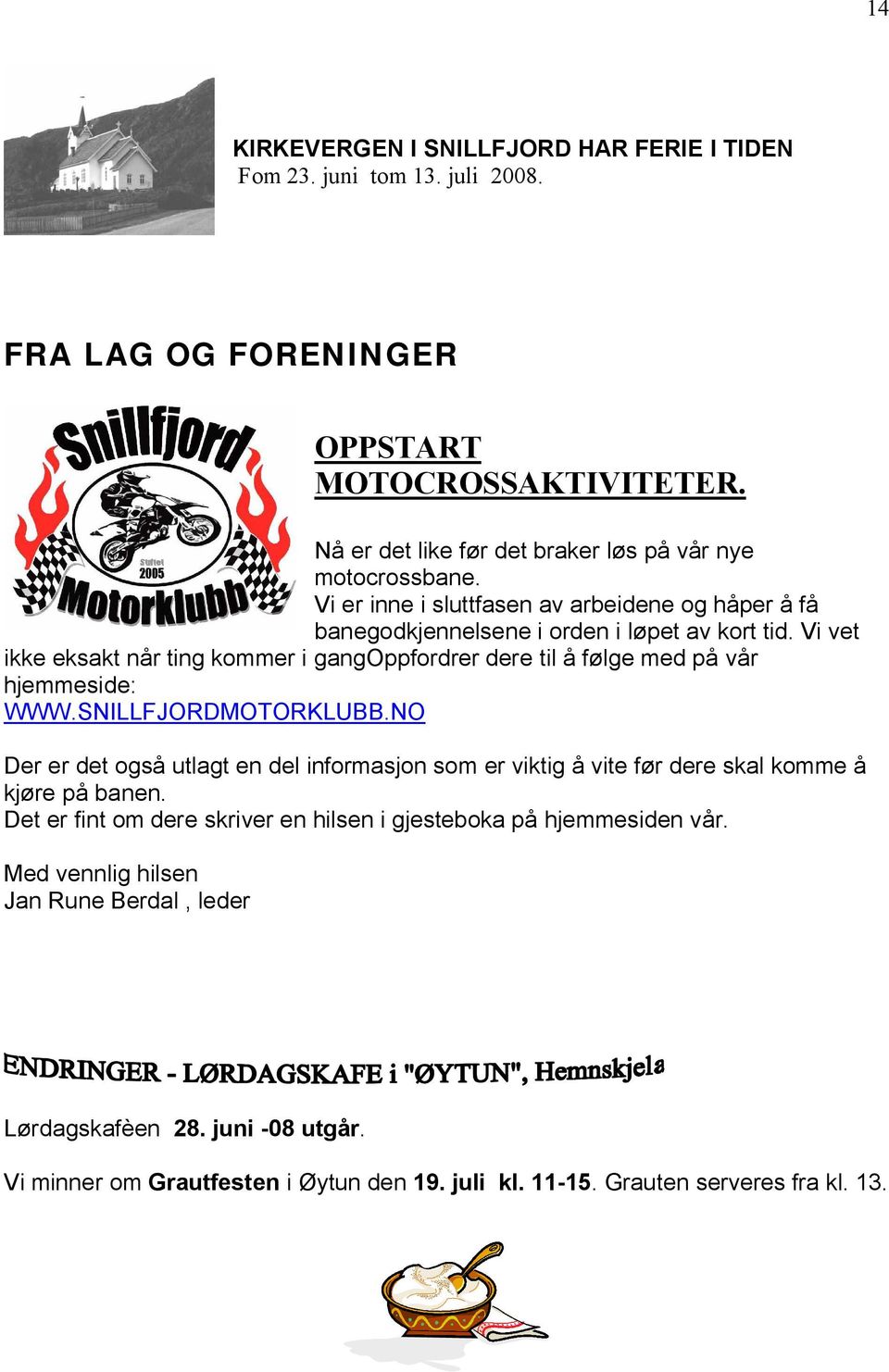 Vi vet ikke eksakt når ting kommer i gangoppfordrer dere til å følge med på vår hjemmeside: WWW.SNILLFJORDMOTORKLUBB.