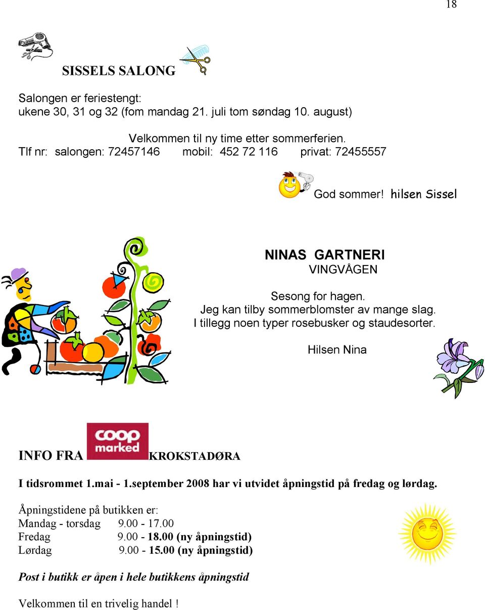 I tillegg noen typer rosebusker og staudesorter. Hilsen Nina INFO FRA KROKSTADØRA I tidsrommet 1.mai - 1.september 2008 har vi utvidet åpningstid på fredag og lørdag.