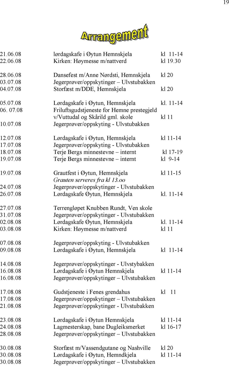 07.08 Lørdagskafe i Øytun, Hemnskjela kl 11-14 17.07.08 Jegerprøver/oppskyting - Ulvstubakken 18.07.08 Terje Bergs minnestevne internt kl 17-19 19.07.08 Terje Bergs minnestevne internt kl 9-14 19.07.08 Grautfest i Øytun, Hemnskjela kl 11-15 Grauten serveres fra kl 13.