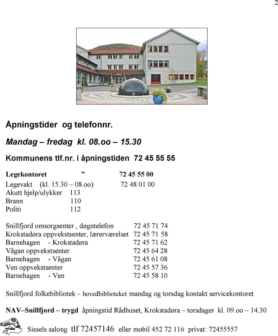 Krokstadøra 72 45 71 62 Vågan oppvekstsenter 72 45 64 28 Barnehagen - Vågan 72 45 61 08 Ven oppvekstsenter 72 45 57 36 Barnehagen - Ven 72 45 58 10 Snillfjord folkebibliotek