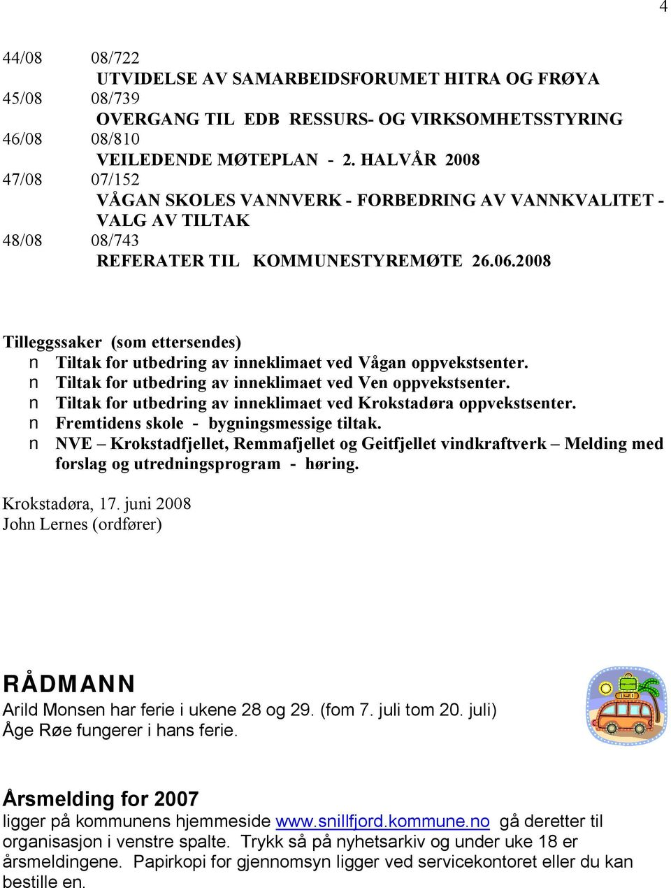 2008 Tilleggssaker (som ettersendes) Tiltak for utbedring av inneklimaet ved Vågan oppvekstsenter. Tiltak for utbedring av inneklimaet ved Ven oppvekstsenter.