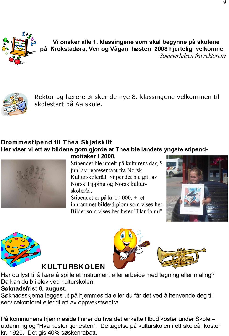 Stipendet ble utdelt på kulturens dag 5. juni av representant fra Norsk Kulturskoleråd. Stipendet ble gitt av Norsk Tipping og Norsk kulturskoleråd. Stipendet er på kr 10.000.