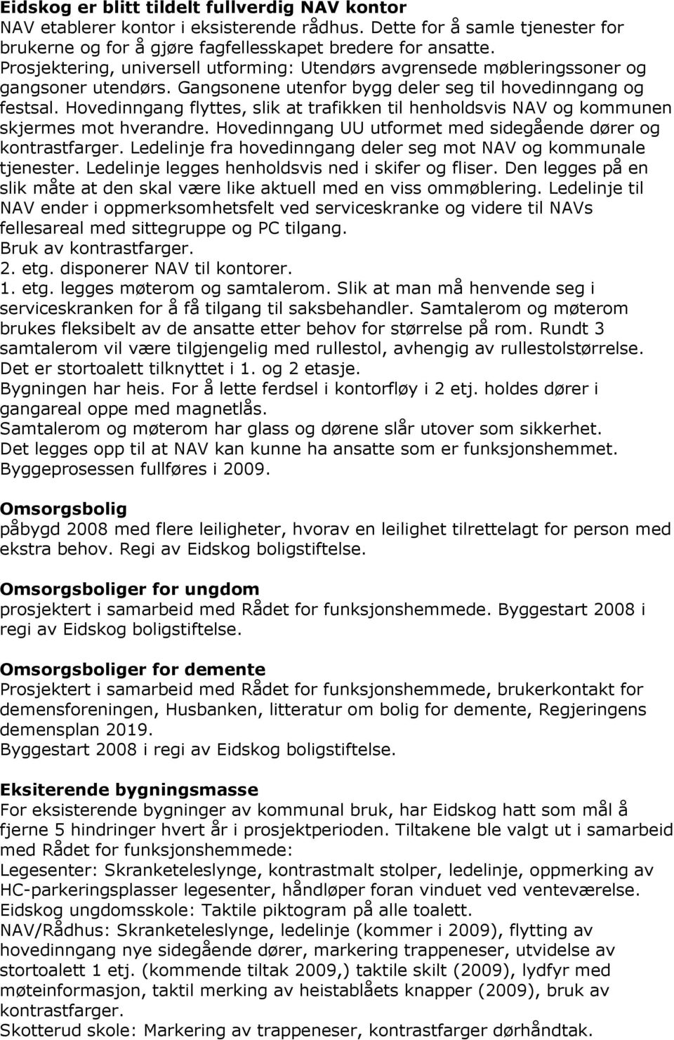 Hovedinngang flyttes, slik at trafikken til henholdsvis NAV og kommunen skjermes mot hverandre. Hovedinngang UU utformet med sidegående dører og kontrastfarger.