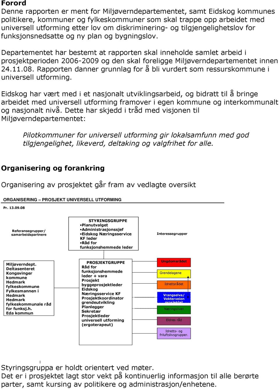 Departementet har bestemt at rapporten skal inneholde samlet arbeid i prosjektperioden 2006-2009 og den skal foreligge Miljøverndepartementet innen 24.11.08.