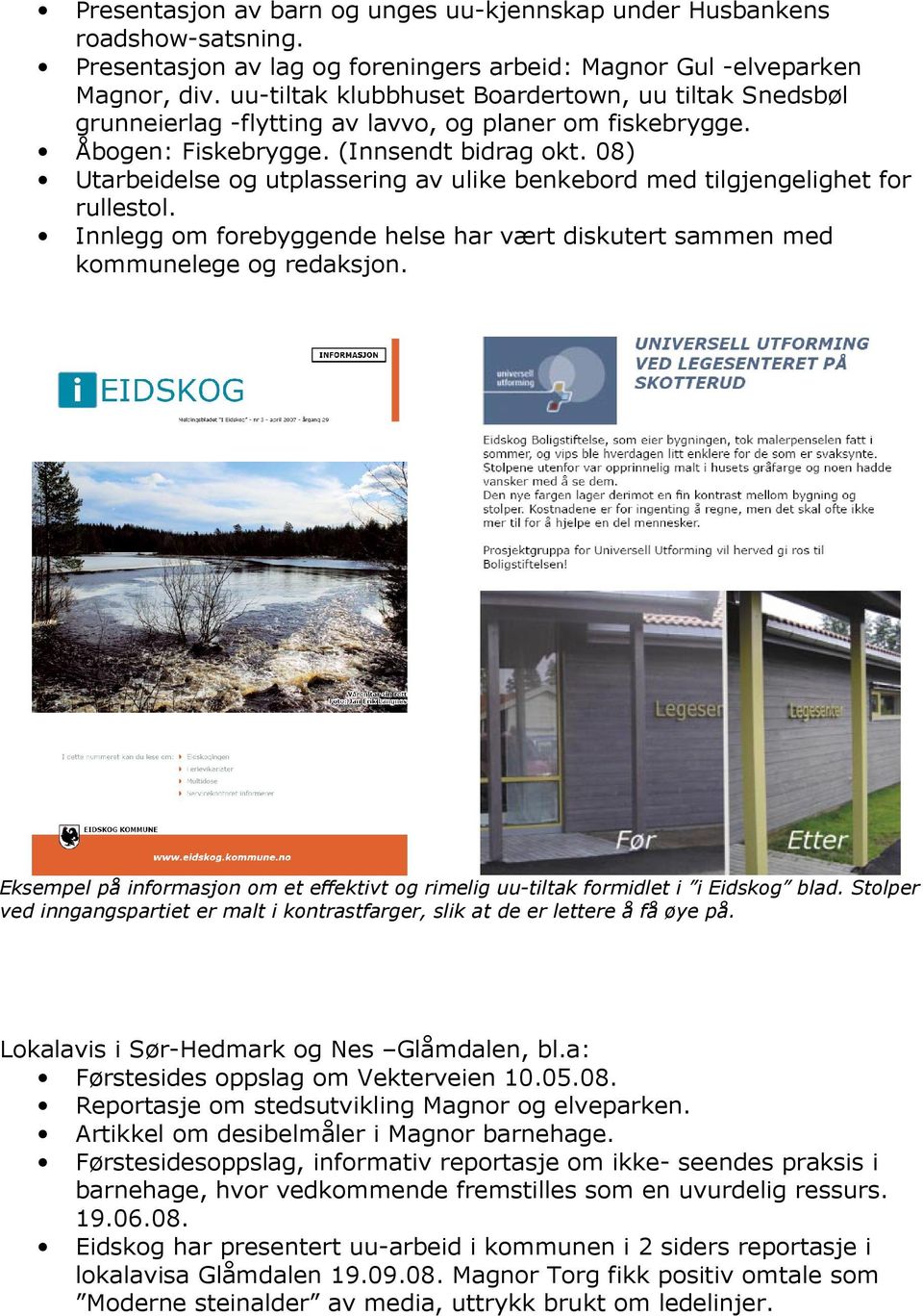 08) Utarbeidelse og utplassering av ulike benkebord med tilgjengelighet for rullestol. Innlegg om forebyggende helse har vært diskutert sammen med kommunelege og redaksjon.