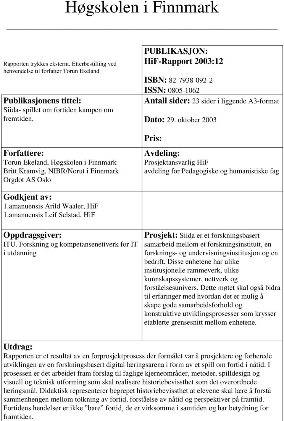 liggende A3-format Dato: 29. oktober 2003 Pris: Avdeling: Prosjektansvarlig HiF avdeling for Pedagogiske og humanistiske fag Godkjent av: 1.amanuensis Arild Waaler, HiF 1.