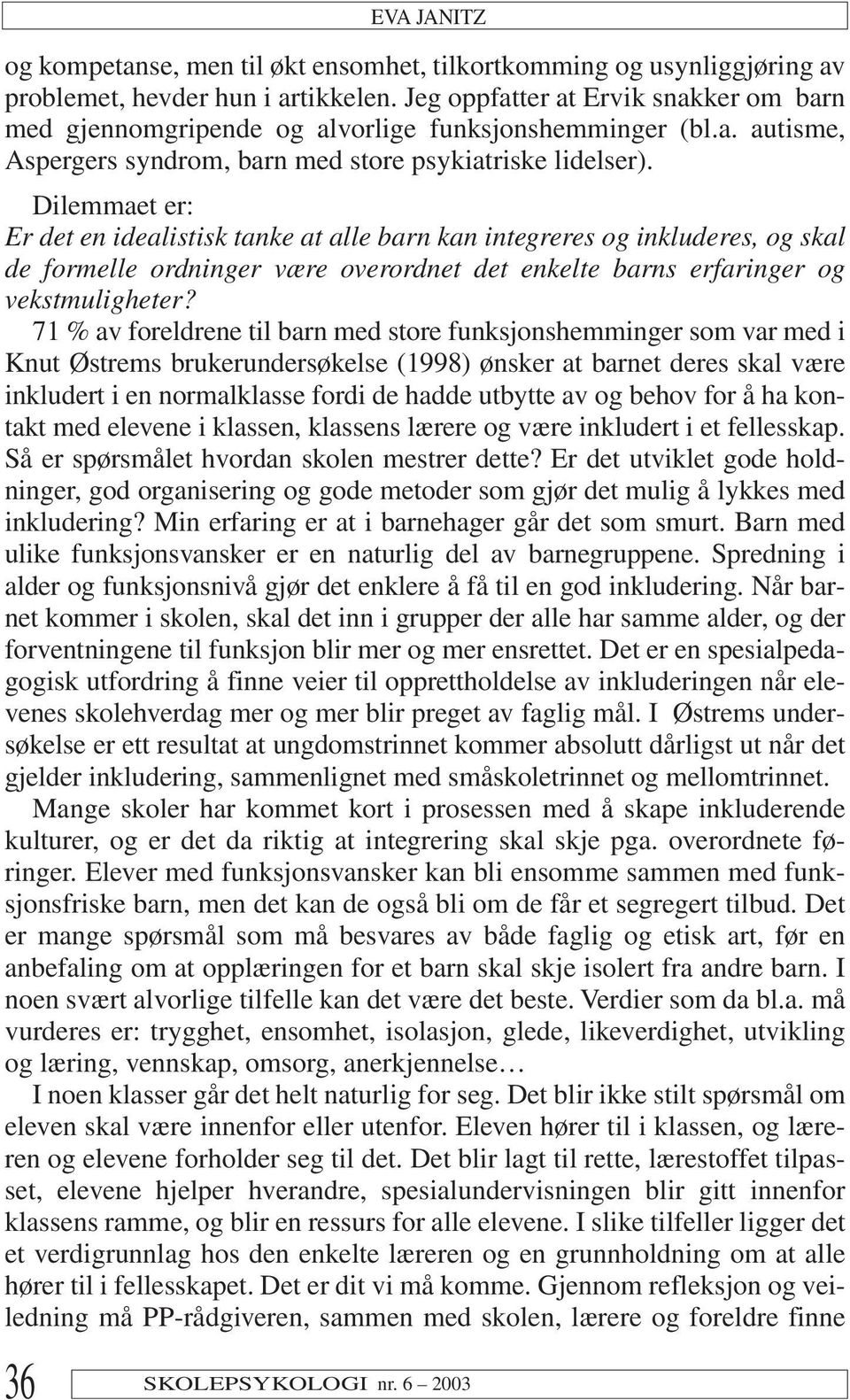 Dilemmaet er: Er det en idealistisk tanke at alle barn kan integreres og inkluderes, og skal de formelle ordninger være overordnet det enkelte barns erfaringer og vekstmuligheter?