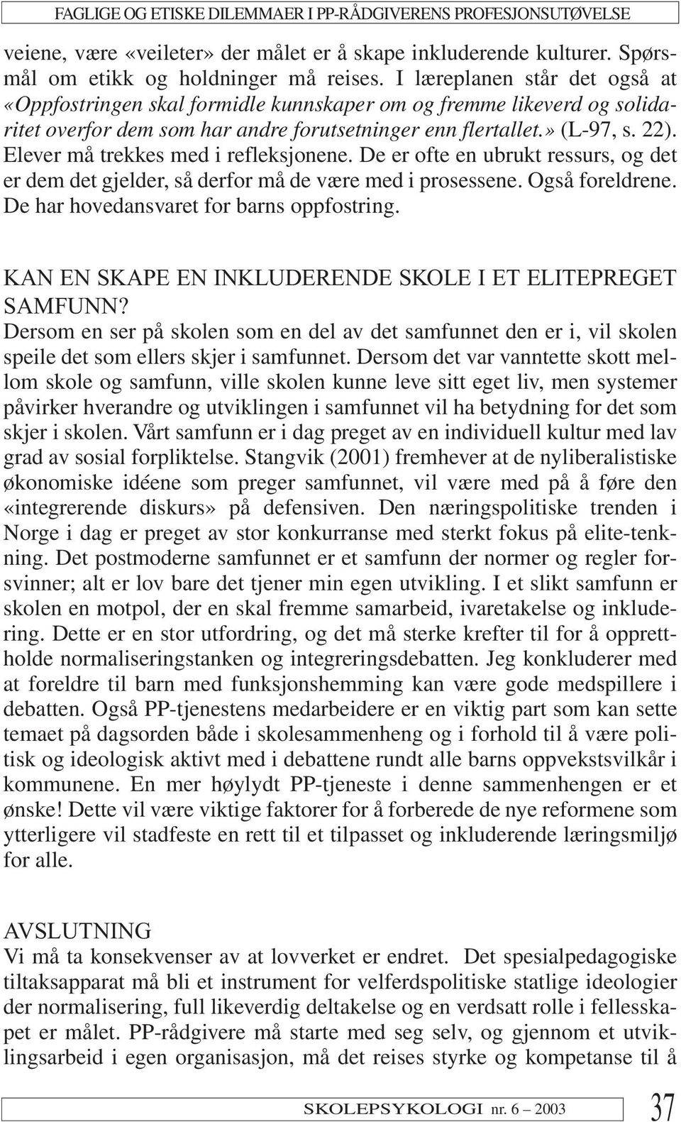 Elever må trekkes med i refleksjonene. De er ofte en ubrukt ressurs, og det er dem det gjelder, så derfor må de være med i prosessene. Også foreldrene. De har hovedansvaret for barns oppfostring.