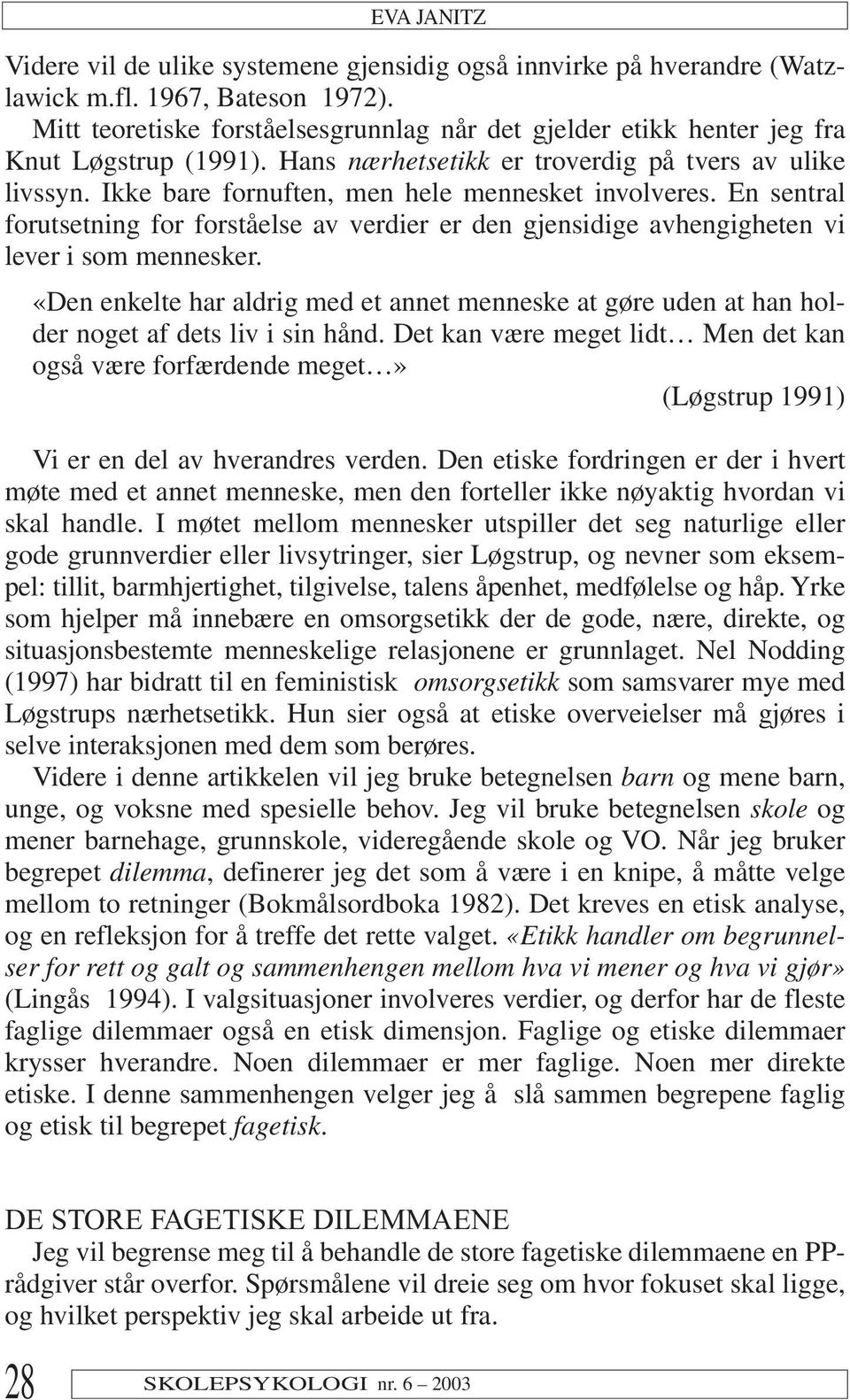 Ikke bare fornuften, men hele mennesket involveres. En sentral forutsetning for forståelse av verdier er den gjensidige avhengigheten vi lever i som mennesker.