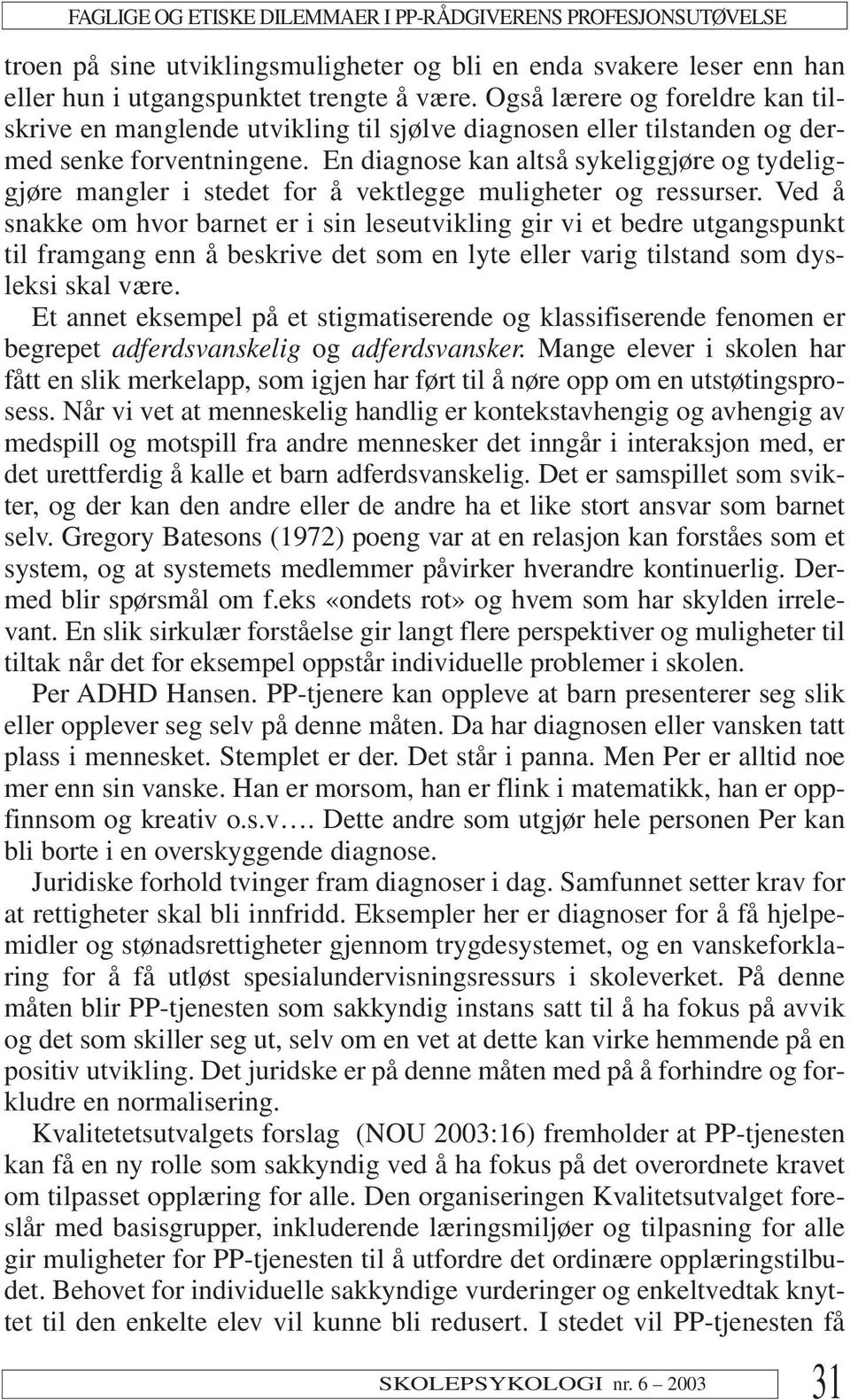 En diagnose kan altså sykeliggjøre og tydeliggjøre mangler i stedet for å vektlegge muligheter og ressurser.