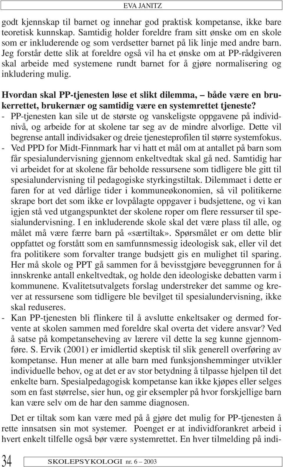 Jeg forstår dette slik at foreldre også vil ha et ønske om at PP-rådgiveren skal arbeide med systemene rundt barnet for å gjøre normalisering og inkludering mulig.