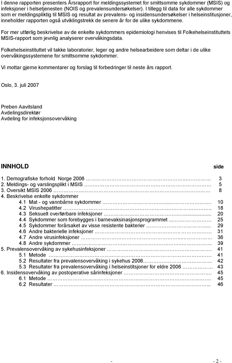 for de ulike sykdommene. For mer utførlig beskrivelse av de enkelte sykdommers epidemiologi henvises til Folkehelseinstituttets MSIS-rapport som jevnlig analyserer overvåkingsdata.