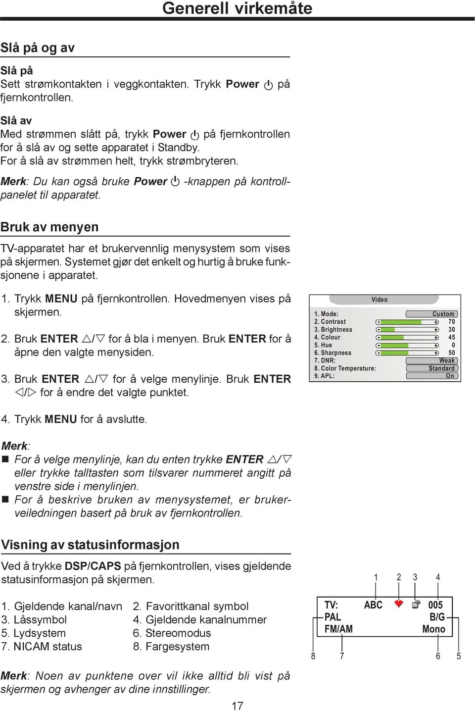 -knappen på kontroll- Merk: Du kan også bruke Power panelet til apparatet. Bruk av menyen TV-apparatet har et brukervennlig menysystem som vises på skjermen.