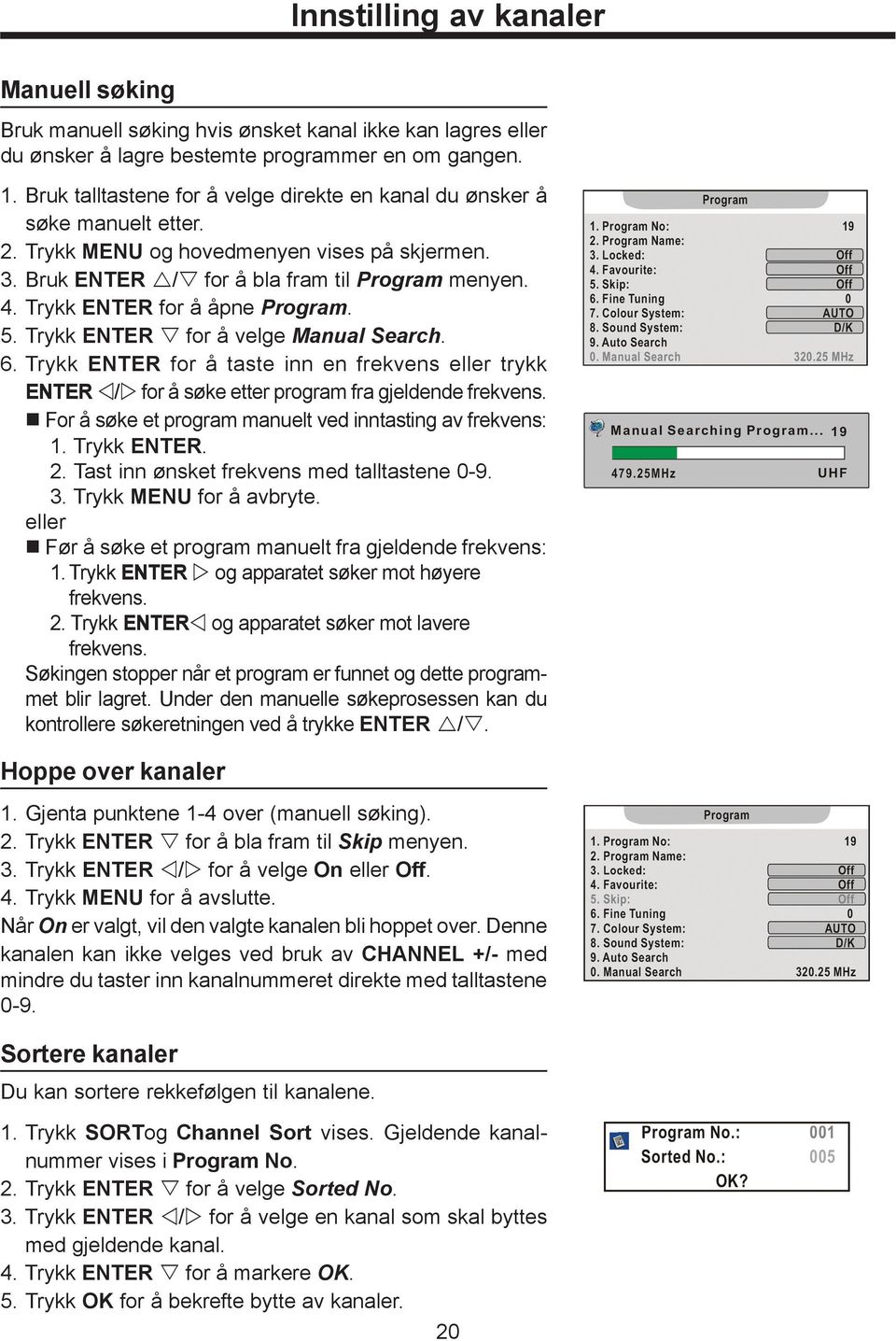 Trykk ENTER for å åpne Program. 5. Trykk ENTER for å velge Manual Search. 6. Trykk ENTER for å taste inn en frekvens eller trykk ENTER / for å søke etter program fra gjeldende frekvens.