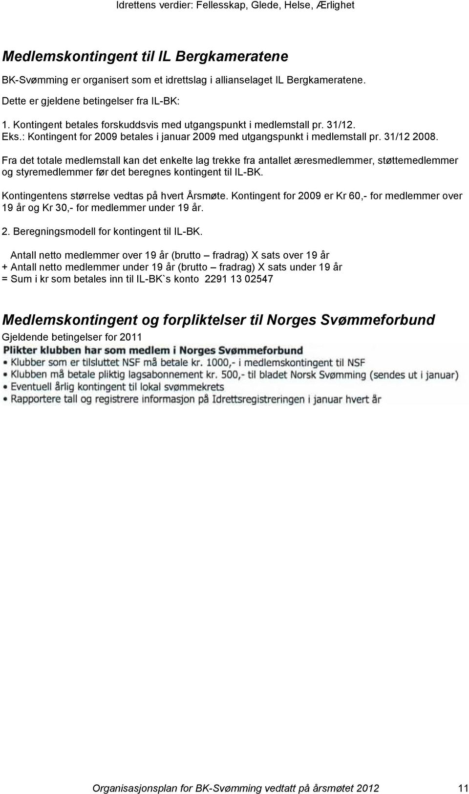 Fra det totale medlemstall kan det enkelte lag trekke fra antallet æresmedlemmer, støttemedlemmer og styremedlemmer før det beregnes kontingent til IL-BK.