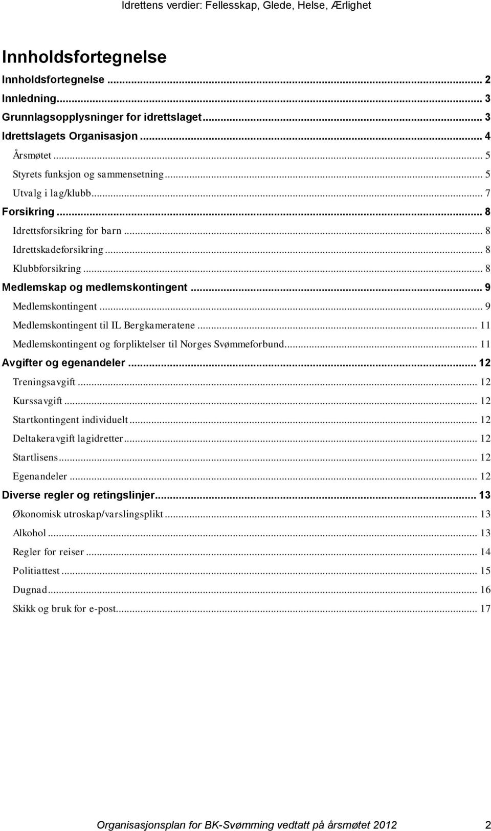 .. 9 Medlemskontingent til IL Bergkameratene... 11 Medlemskontingent og forpliktelser til Norges Svømmeforbund... 11 Avgifter og egenandeler... 12 Treningsavgift... 12 Kurssavgift.