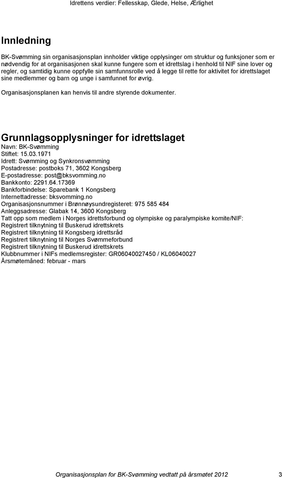 Organisasjonsplanen kan henvis til andre styrende dokumenter. Grunnlagsopplysninger for idrettslaget Navn: BK-Svømming Stiftet: 15.03.