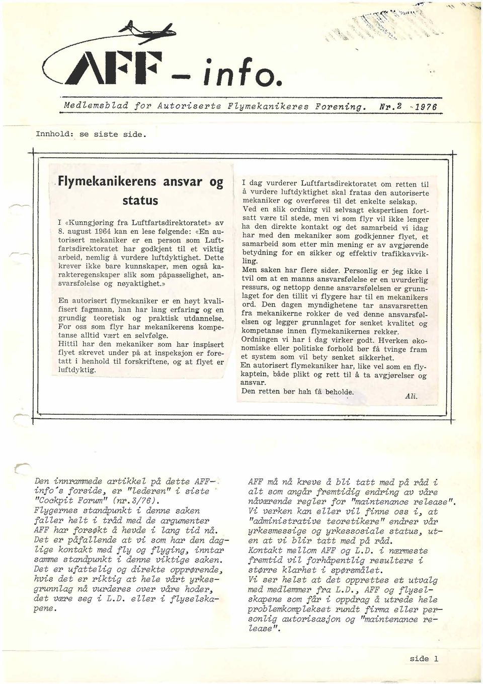 august 1964 kan en lese følgende: ((En autorisert mekaniker er en person som Luftfartsdirektoratet har godkjent ti et viktig arbeid, nemlig å vurdere luftdyktighet.