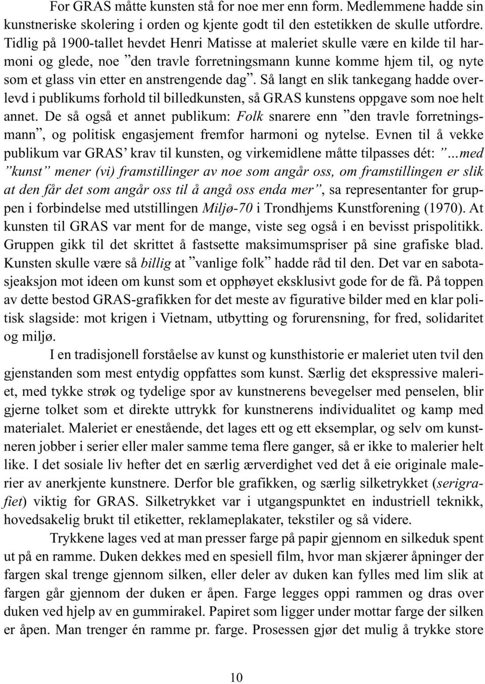 dag. Så langt en slik tankegang hadde overlevd i publikums forhold til billedkunsten, så GRAS kunstens oppgave som noe helt annet.