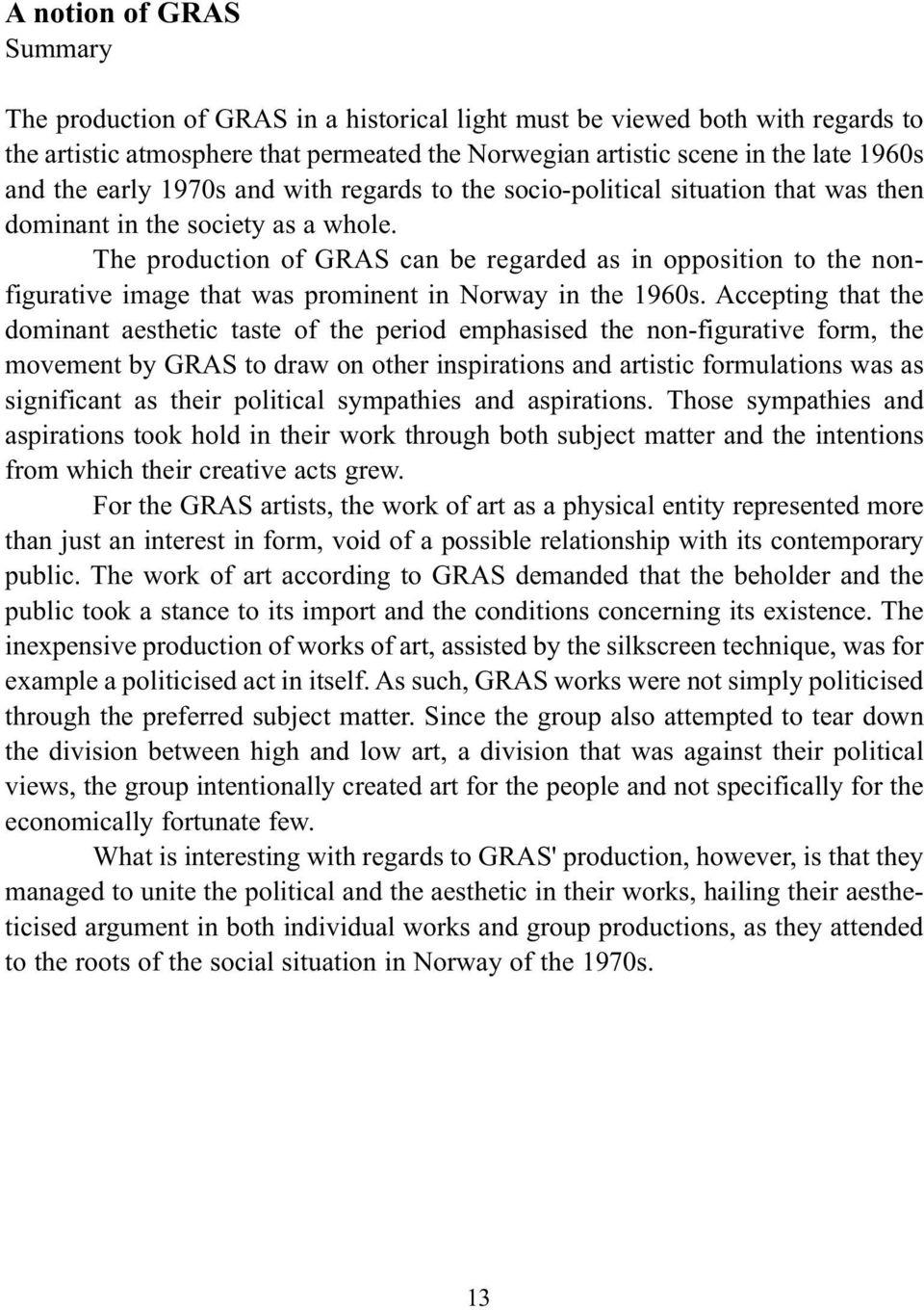 The production of GRAS can be regarded as in opposition to the nonfigurative image that was prominent in Norway in the 1960s.