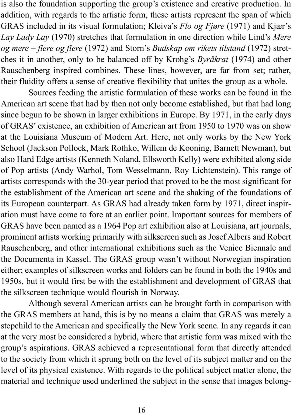 stretches that formulation in one direction while Lind s Mere og mere flere og flere (1972) and Storn s Budskap om rikets tilstand (1972) stretches it in another, only to be balanced off by Krohg s